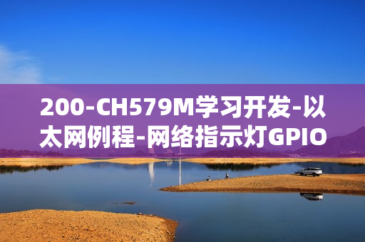 200-CH579M学习开发-以太网例程-网络指示灯GPIO选择, 检测网线连接状态