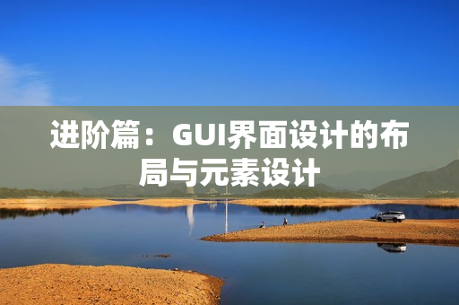进阶篇：GUI界面设计的布局与元素设计