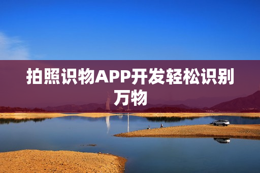 拍照识物APP开发轻松识别万物