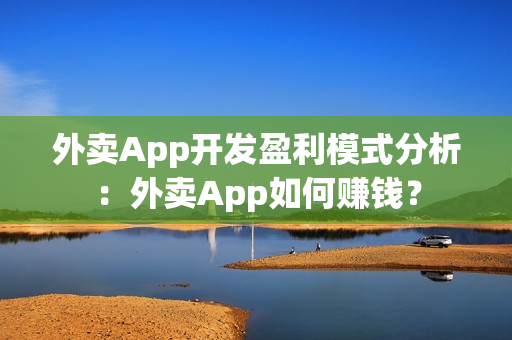 外卖App开发盈利模式分析:外卖App如何赚钱? 外卖App开发盈利模式分析:外卖App如何赚钱?