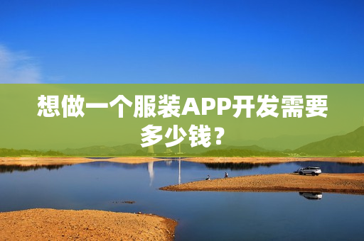 想做一个服装APP开发需要多少钱？
