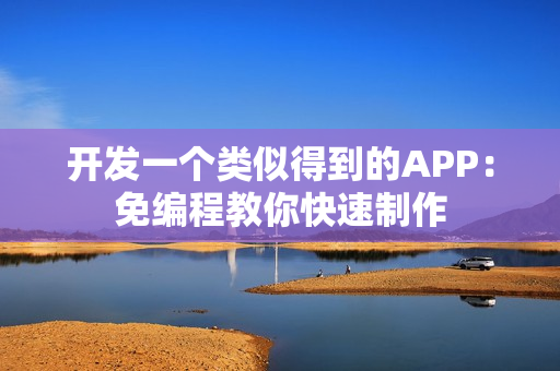 开发一个类似得到的APP：免编程教你快速制作