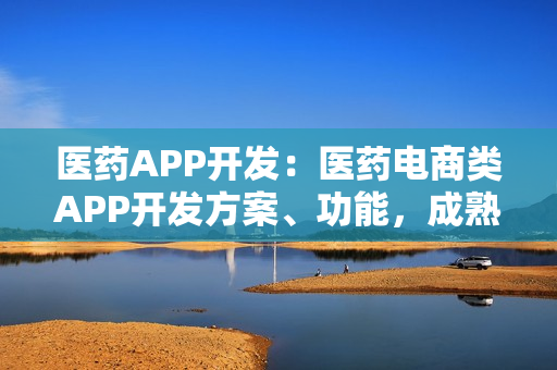 医药APP开发：医药电商类APP开发方案、功能，成熟模板直接套用