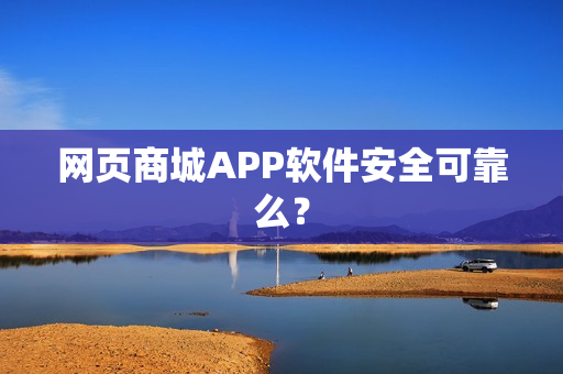 网页商城APP软件安全可靠么？