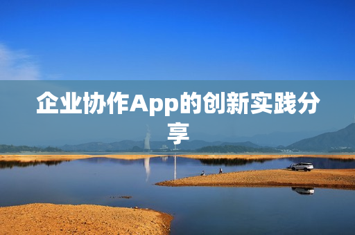 企业协作App的创新实践分享
