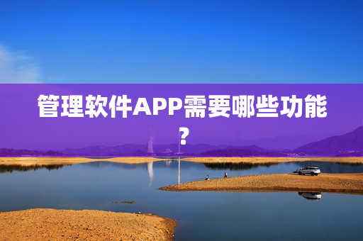 管理软件APP需要哪些功能？