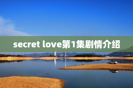 secret love第1集剧情介绍 secret love第1集剧情介绍