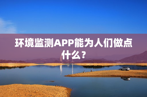 环境监测APP能为人们做点什么？