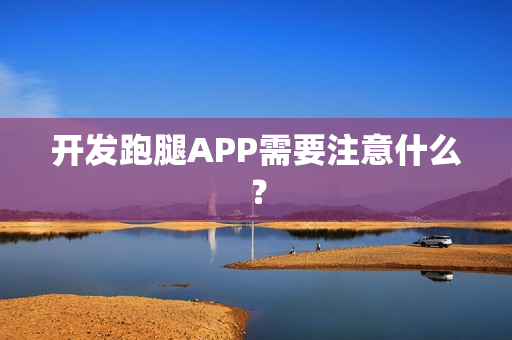 开发跑腿APP需要注意什么？