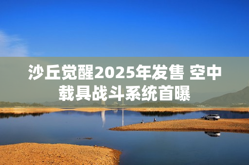 沙丘觉醒2025年发售 空中载具战斗系统首曝
