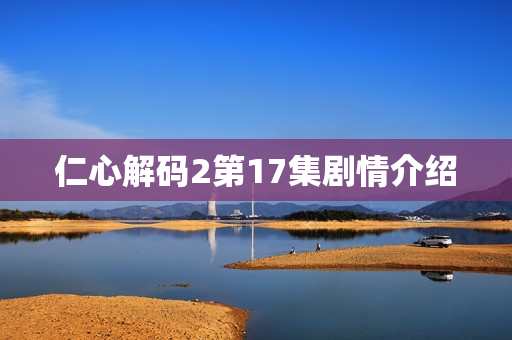 仁心解码2第17集剧情介绍