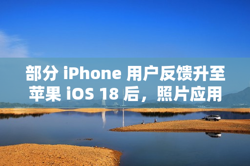 部分 iPhone 用户反馈升至苹果 iOS 18 后，照片应用无法保存编辑后图片