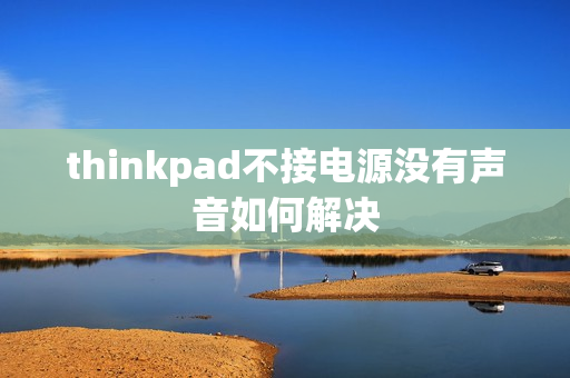 thinkpad不接电源没有声音如何解决