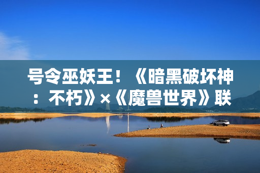号令巫妖王！《暗黑破坏神：不朽》×《魔兽世界》联动传奇宝石【哀伤之颅】登场