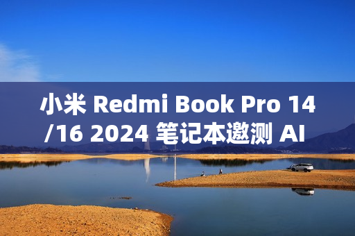 小米 Redmi Book Pro 14/16 2024 笔记本邀测 AI 创作、搜图