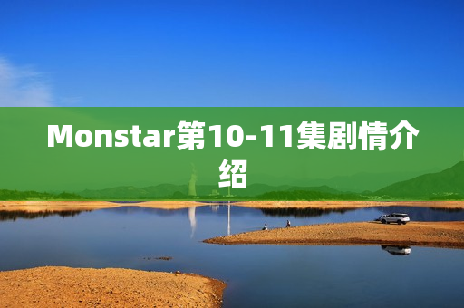Monstar第10-11集剧情介绍 Monstar第10-11集剧情介绍
