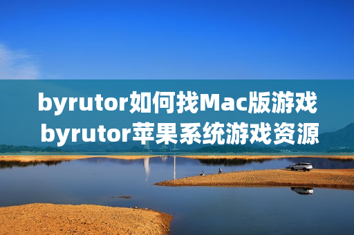 byrutor如何找Mac版游戏 byrutor苹果系统游戏资源查找方法【教学】