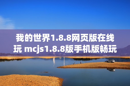 我的世界1.8.8网页版在线玩 mcjs1.8.8版手机版畅玩入口 我的世界1.8.8网页版在线玩 mcjs1.8.8版手机版畅玩入口
