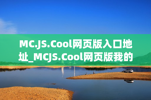 MC.JS.Cool网页版入口地址_MCJS.Cool网页版我的世界最佳中文官网入口