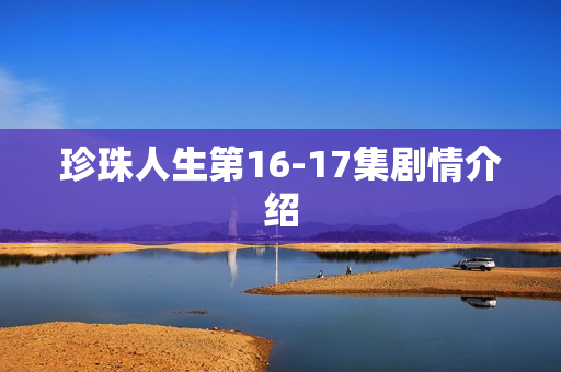 珍珠人生第16-17集剧情介绍