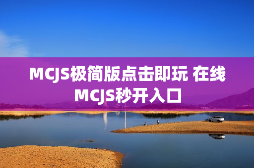 MCJS极简版点击即玩 在线MCJS秒开入口 MCJS极简版点击即玩 在线MCJS秒开入口