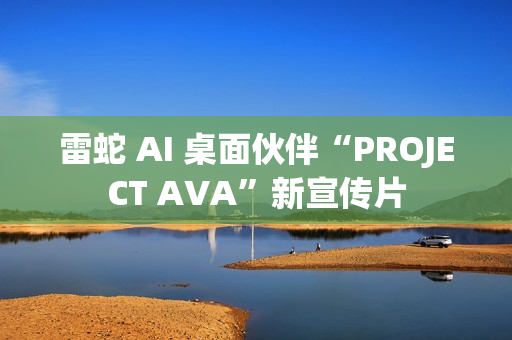 雷蛇 AI 桌面伙伴“PROJECT AVA”新宣传片