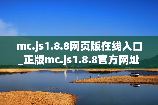 mc.js1.8.8网页版在线入口_正版mc.js1.8.8官方网址一键启动