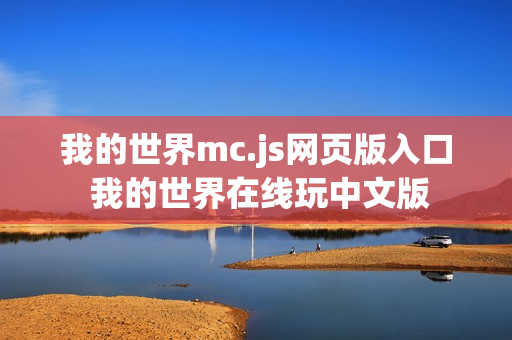 我的世界mc.js网页版入口 我的世界在线玩中文版 我的世界mc.js网页版入口 我的世界在线玩中文版