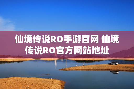 仙境传说RO手游官网 仙境传说RO官方网站地址