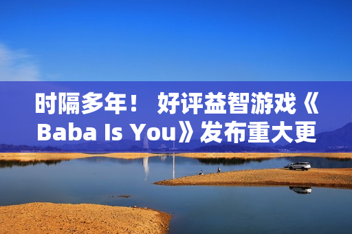 时隔多年！ 好评益智游戏《Baba Is You》发布重大更新