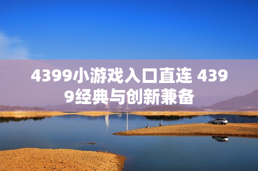 4399小游戏入口直连 4399经典与创新兼备