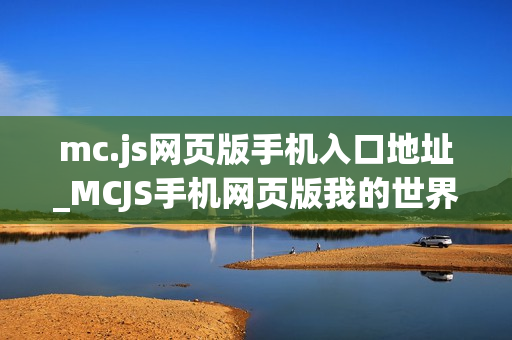 mc.js网页版手机入口地址_MCJS手机网页版我的世界触屏秒玩入口