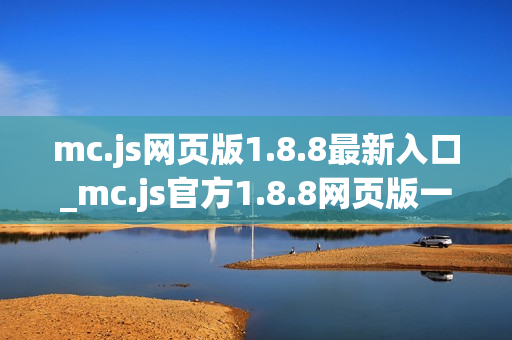 mc.js网页版1.8.8最新入口_mc.js官方1.8.8网页版一键玩