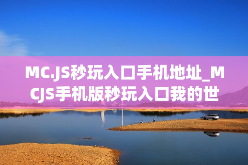 MC.JS秒玩入口手机地址_MCJS手机版秒玩入口我的世界触屏免费玩