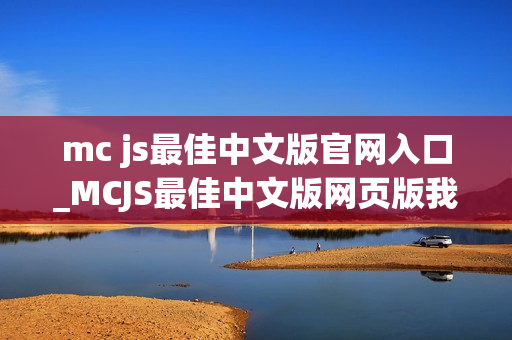mc js最佳中文版官网入口_MCJS最佳中文版网页版我的世界秒玩官网