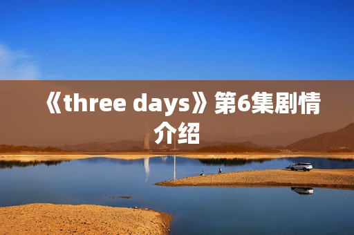 《three days》第6集剧情介绍