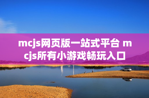 mcjs网页版一站式平台 mcjs所有小游戏畅玩入口