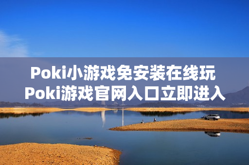 Poki小游戏免安装在线玩 Poki游戏官网入口立即进入