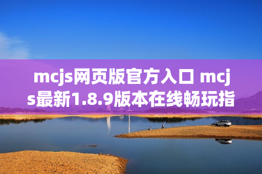mcjs网页版官方入口 mcjs最新1.8.9版本在线畅玩指南