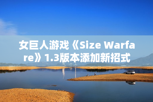 女巨人游戏《Size Warfare》1.3版本添加新招式