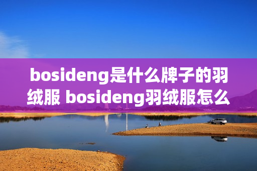 bosideng是什么牌子的羽绒服 bosideng羽绒服怎么样