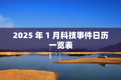 2025 年 1 月科技事件日历一览表