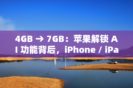 4GB → 7GB:苹果解锁 AI 功能背后,iPhone / iPad / Mac 存储空间要求不断攀升 4GB → 7GB:苹果解锁 AI 功能背后,iPhone / iPad / Mac 存储空间要求不断攀升
