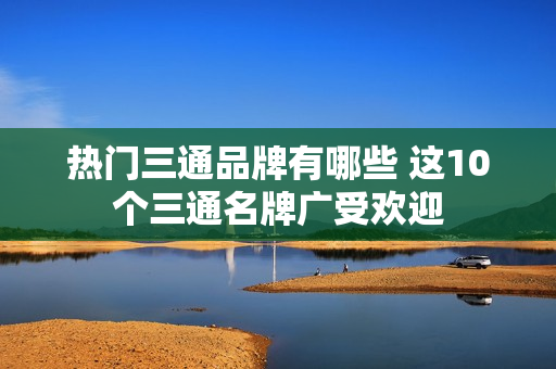 热门三通品牌有哪些 这10个三通名牌广受欢迎