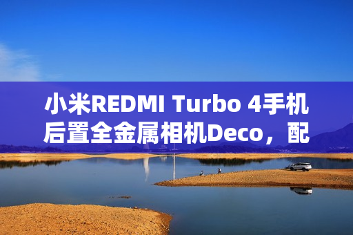 小米REDMI Turbo 4手机后置全金属相机Deco，配备“全新旋风双环灯带”
