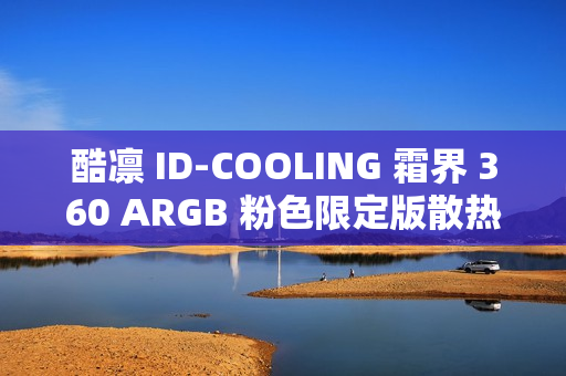 酷凛 ID-COOLING 霜界 360 ARGB 粉色限定版散热器首销，369 元