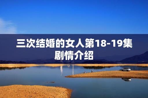 三次结婚的女人第18-19集剧情介绍