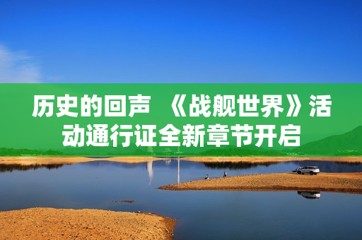 历史的回声  《战舰世界》活动通行证全新章节开启