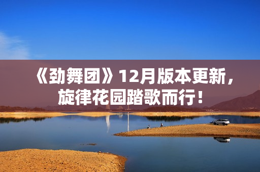 《劲舞团》12月版本更新，旋律花园踏歌而行！