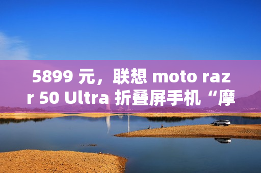 5899 元，联想 moto razr 50 Ultra 折叠屏手机“摩卡慕斯限定版”预售